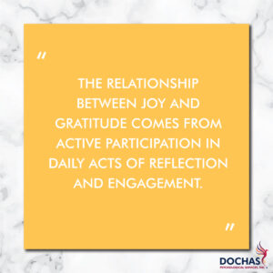 "The relationship between joy and gratitude comes from active participation in daily acts of reflection and engagement." Dochas Psychological Services blog quote