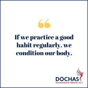 "If we practice a good habit regularly, we condition our body." Dochas Psychological Services blog