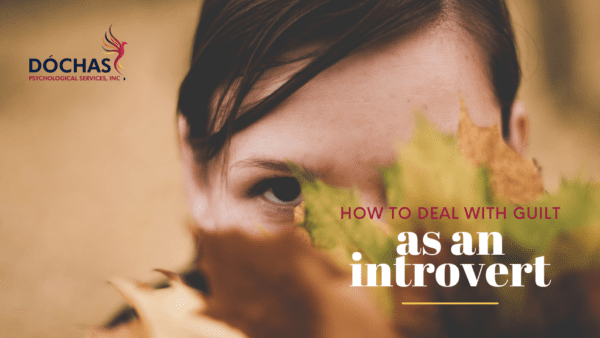 How To Deal With Guilt As An Introvert • Dóchas Psychological Services Inc 8277