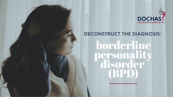 Deconstruct The Diagnosis Borderline Personality Disorder Bpd • Dóchas Psychological Services 6883