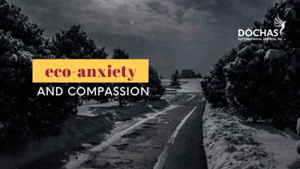 Tips For Navigating Eco Anxiety With Compassion • Dóchas Psychological Services Inc 6945